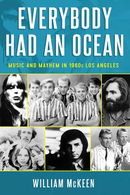 Everybody Had an Ocean: Music and Mayhem in 1960s Los Angeles by McKeen, William