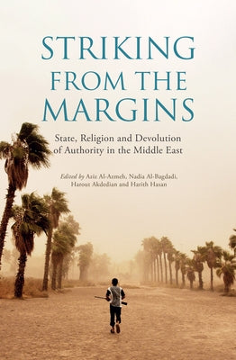 Striking from the Margins: State, Religion and Devolution of Authority in the Middle East by Al-Azmeh, Aziz