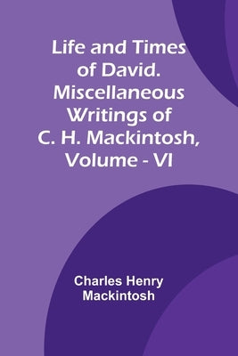 Life and Times of David. Miscellaneous Writings of C. H. Mackintosh, vol. VI Paperback Alpha Edition