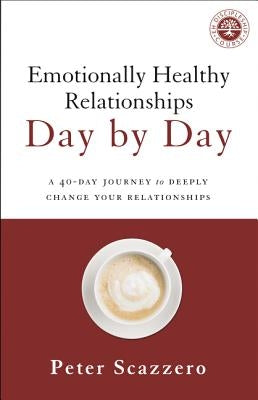 Emotionally Healthy Relationships Day by Day: A 40-Day Journey to Deeply Change Your Relationships by Scazzero, Peter