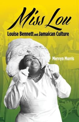 Miss Lou: Louise Bennett and Jamaican Culture by Morris, Mervyn