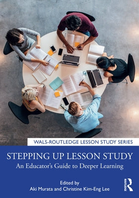 Stepping Up Lesson Study: An Educator's Guide to Deeper Learning by Murata, Aki