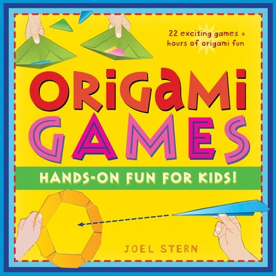 Origami Games: Hands-On Fun for Kids!: Origami Book with 22 Games, 21 Foldable Pieces: Great for Kids and Parents by Stern, Joel