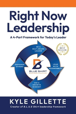 Right Now Leadership: A 4-Part Framework for Today's Leaders by Gillette, Kyle