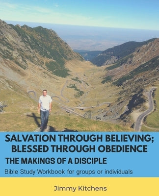 Salvation through Believing; Blessed through Obedience: The Makings of a Disciple - Bible Study Workbook for groups or individuals Paperback Independently Published