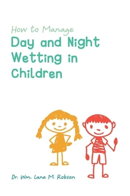 How to Manage Day and Night Wetting in Children by Robson, Wm Lane M.