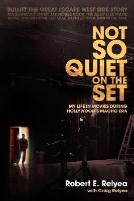 Not So Quiet on the Set: My Life in Movies During Hollywood's Macho Era by Relyea, Robert E.