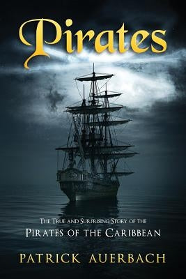 Pirates: The True and Surprising Story of the Pirates of the Caribbean Paperback Createspace Independent Publishing Platform