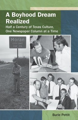 A Boyhood Dream Realized: : Half a Century of Texas Culture, One Newspaper Column at a Time by Pettit, Burle
