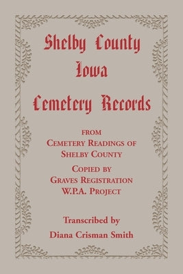 Shelby County, Iowa, Cemetery Records from Cemetery Readings of Shelby County Copied by Graves Registration W.P.A. Project by Smith, Diana C.