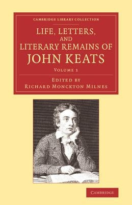 Life, Letters, and Literary Remains of John Keats Paperback Cambridge University Press