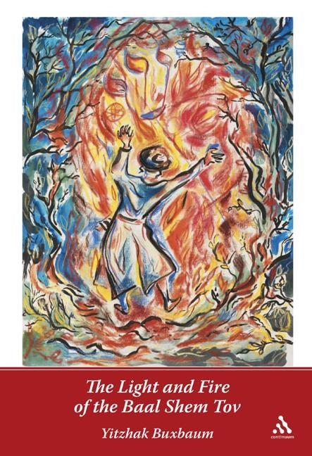 The Light and Fire of the Baal Shem Tov by Buxbaum, Yitzhak