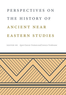 Perspectives on the History of Ancient Near Eastern Studies by Garcia-Ventura, Agnès