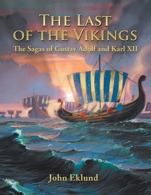 The Last of the Vikings: The Sagas of Gustav Adolf and Karl Xii by Eklund, John