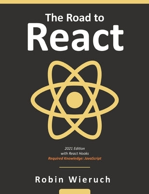 The Road to React: Your journey to master plain yet pragmatic React.js by Wieruch, Robin