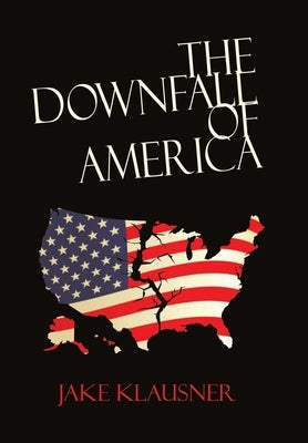 The Downfall of America by Klausner, Jake