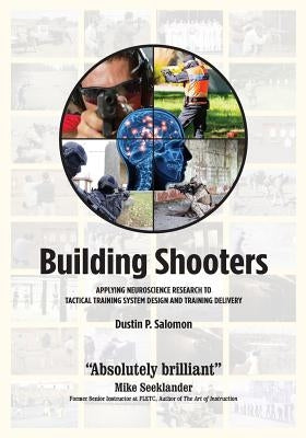 Building Shooters: Applying Neuroscience Research to Tactical Training System Design and Training Delivery by Salomon, Dustin P.