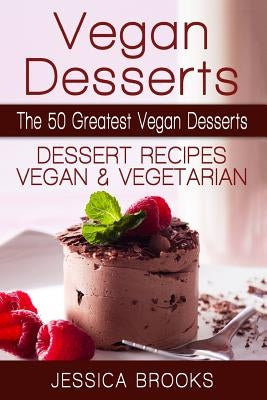 Vegan Desserts: The 50 Greatest Vegan Desserts: Dessert Recipes, Vegan And Vegetarian Paperback Createspace Independent Publishing Platform