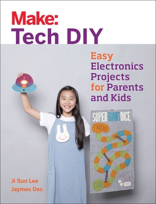 Make: Tech DIY: Easy Electronics Projects for Parents and Kids by Lee, Ji Sun