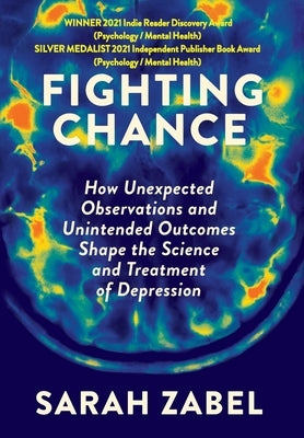 Fighting Chance: How Unexpected Observations and Unintended Outcomes Shape the Science and Treatment of Depression by Zabel, Sarah