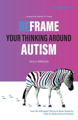 Reframe Your Thinking Around Autism: How the Polyvagal Theory and Brain Plasticity Help Us Make Sense of Autism Paperback Licensetothink Ptyltd