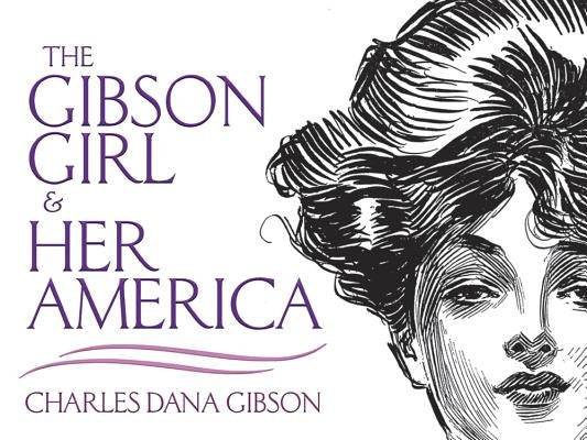 The Gibson Girl and Her America: The Best Drawings of Charles Dana Gibson by Gibson, Charles Dana