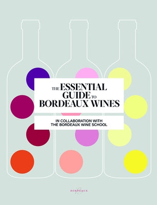 The Essential Guide to Bordeaux Wines by Bordeaux Wine School