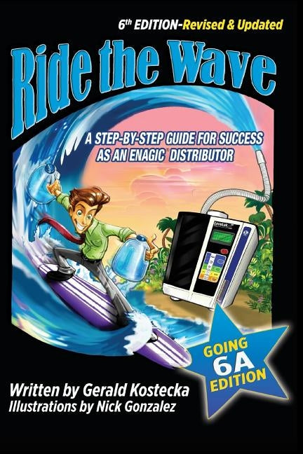 Ride the Wave: Edition 6: The Going 6A Edition - A step-by-step guide for success as an Enagic Distributor by Gonzalez, Nick