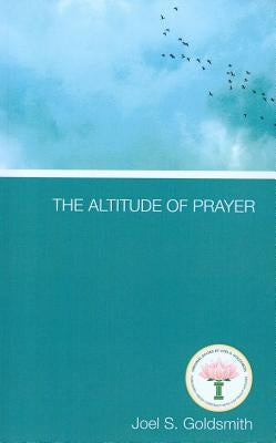 The Altitude of Prayer by Goldsmith, Joel S.