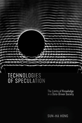 Technologies of Speculation: The Limits of Knowledge in a Data-Driven Society Paperback New York University Press