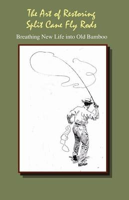 The Art of Restoring Split Cane Fly Rods Paperback Hand Thrown Books