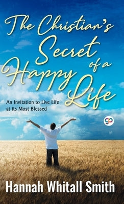 The Christian's Secret of a Happy Life by Smith, Hannah Whitall