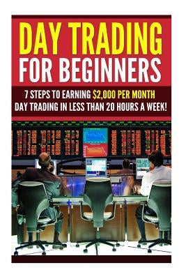 Day Trading for Beginners: 7 Steps to Earning $2,000 per Month Day Trading in Less than 20 Hours a Week! by Princeton, David