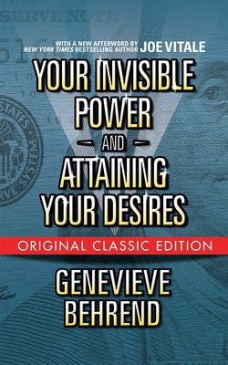 Your Invisible Power and Attaining Your Desires (Original Classic Edition) by Behrend, Genevieve