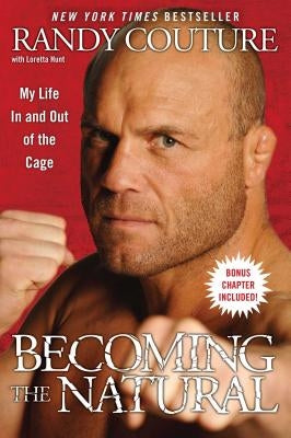 Becoming the Natural: My Life in and Out of the Cage by Couture, Randy