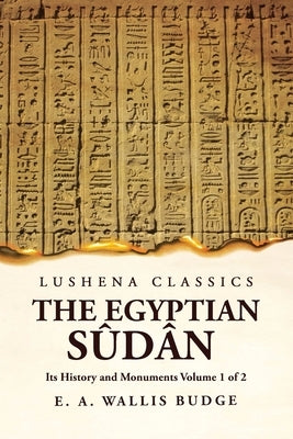 The Egyptian Sûdân Its History and Monuments Volume 1 of 2 Paperback Lushena Books