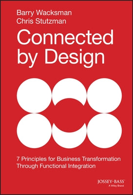 Connected by Design: Seven Principles for Business Transformation Through Functional Integration by Wacksman, Barry