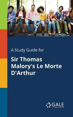 A Study Guide for Sir Thomas Malory's Le Morte D'Arthur by Gale, Cengage Learning