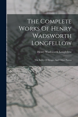 The Complete Works Of Henry Wadsworth Longfellow: The Belfry Of Bruges And Other Poems Paperback Legare Street Press