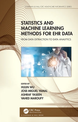 Statistics and Machine Learning Methods for Ehr Data: From Data Extraction to Data Analytics by Wu, Hulin