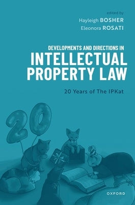 Developments and Directions in Intellectual Property Law: 20 Years of the Ipkat by Bosher, Hayleigh