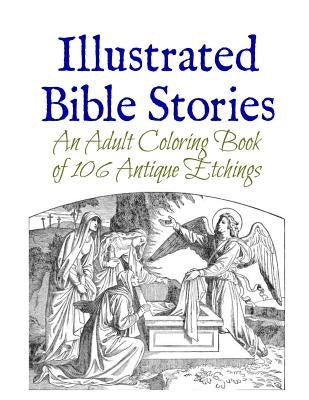 Illustrated Bible Stories: An Adult Coloring Book of 106 Antique Etchings by Wise, Marie