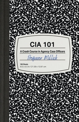 CIA 101: A Crash Course in Agency Case Officers by Millick