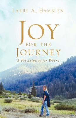 JOY FOR THE JOURNEY-A Prescription for Worry Paperback Xulon Press