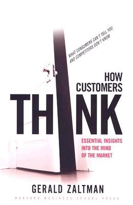 How Customers Think: Essential Insights Into the Mind of the Market by Zaltman, Gerald