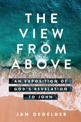 The View From Above: An Exposition of God's Revelation to John Paperback Study