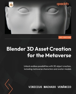 Blender 3D Asset Creation for the Metaverse: Unlock endless possibilities with 3D object creation, including metaverse characters and avatar models by Venâncio, Vinicius Machado