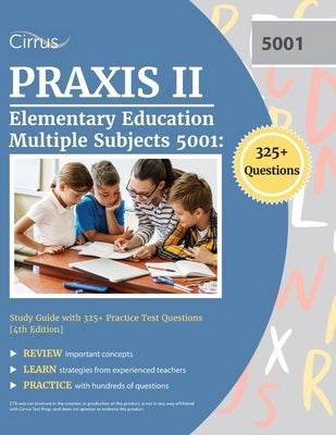 Praxis II Elementary Education Multiple Subjects 5001: Study Guide with 325+ Practice Test Questions [4th Edition] Paperback Cirrus Test Prep