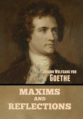 Maxims and Reflections by Von Goethe, Johann Wolfgang