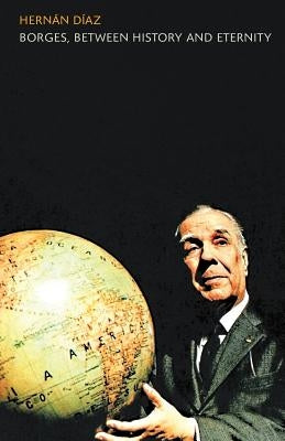 Borges, between History and Eternity Paperback Bloomsbury Publishing PLC